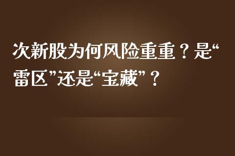 次新股为何风险重重？是“雷区”还是“宝藏”？_https://m.apzhendong.com_期货行情_第1张