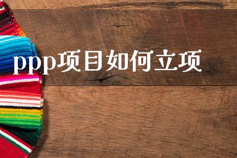 ppp项目如何立项_https://m.apzhendong.com_财经资讯_第1张