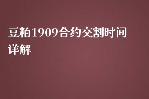 豆粕1909合约交割时间详解_https://m.apzhendong.com_期货行情_第1张