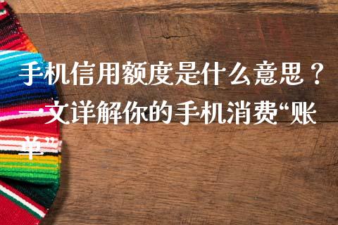 手机信用额度是什么意思？一文详解你的手机消费“账单”_https://m.apzhendong.com_财务分析_第1张