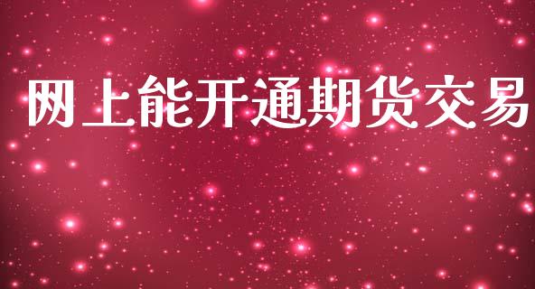 网上能开通期货交易_https://m.apzhendong.com_期货行情_第1张