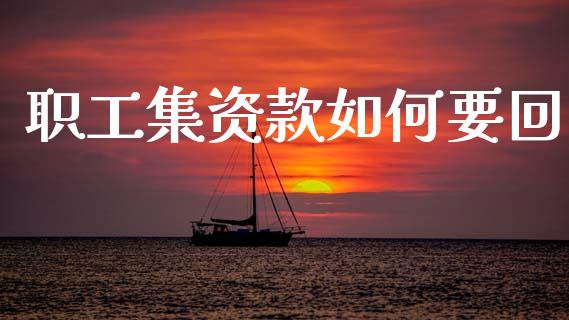 职工集资款如何要回_https://m.apzhendong.com_期货行情_第1张
