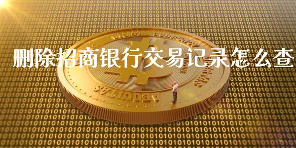 删除招商银行交易记录怎么查_https://m.apzhendong.com_期货行情_第1张