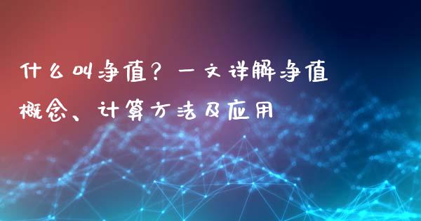 什么叫净值？一文详解净值概念、计算方法及应用_https://m.apzhendong.com_财务分析_第1张