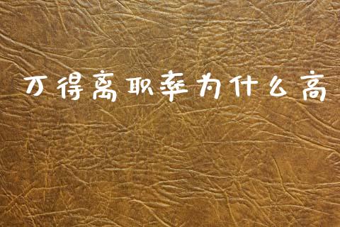 万得离职率为什么高_https://m.apzhendong.com_财经资讯_第1张
