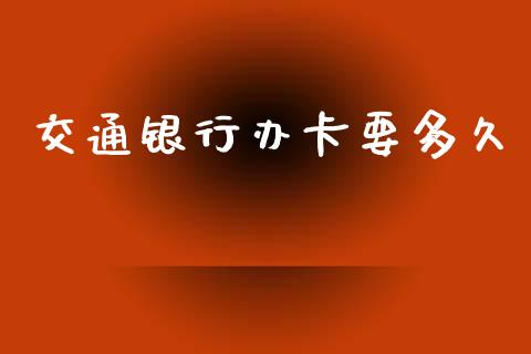 交通银行办卡要多久_https://m.apzhendong.com_期货行情_第1张