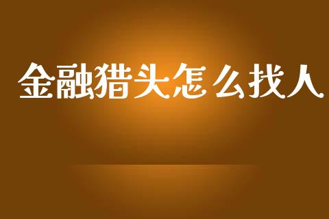 金融猎头怎么找人_https://m.apzhendong.com_期货行情_第1张