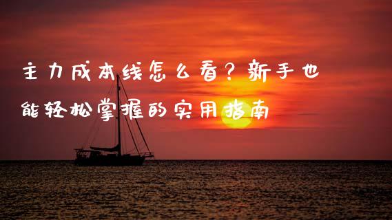 主力成本线怎么看？新手也能轻松掌握的实用指南_https://m.apzhendong.com_全球经济_第1张