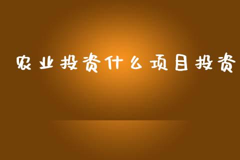 农业投资什么项目投资_https://m.apzhendong.com_财经资讯_第1张