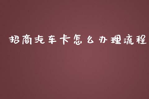 招商汽车卡怎么办理流程_https://m.apzhendong.com_财务分析_第1张