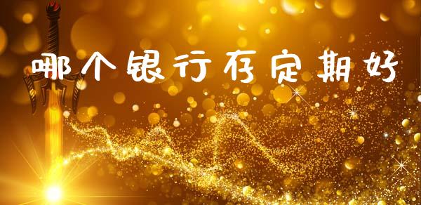 哪个银行存定期好_https://m.apzhendong.com_财经资讯_第1张