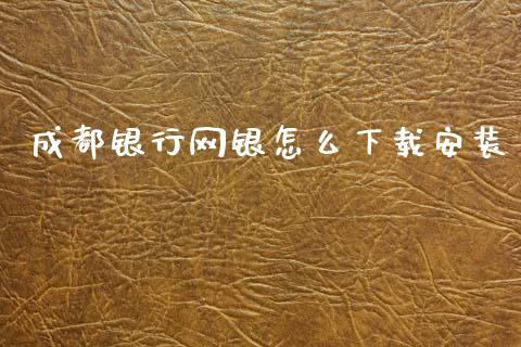 成都银行网银怎么下载安装_https://m.apzhendong.com_财经资讯_第1张
