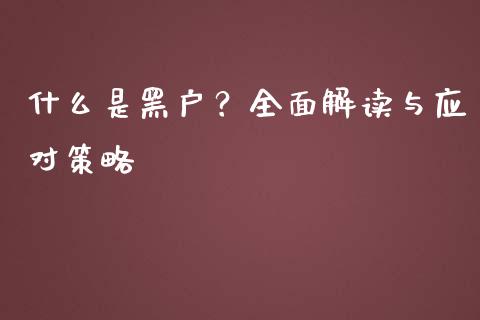 什么是黑户?全面解读与应对策略_财务分析_第1张_财经资讯_财务分析_全球经济_期货行情 什么是黑户?全面解读与应对策略_https://m.apzhendong.com_财务分析_第1张