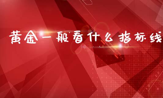 黄金一般看什么指标线_https://m.apzhendong.com_财经资讯_第1张