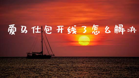爱马仕包开线了怎么解决_https://m.apzhendong.com_期货行情_第1张