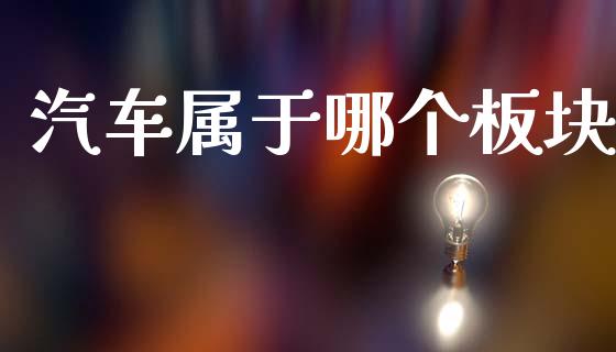汽车属于哪个板块_https://m.apzhendong.com_财经资讯_第1张
