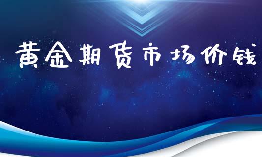 黄金期货市场价钱_https://m.apzhendong.com_财务分析_第1张