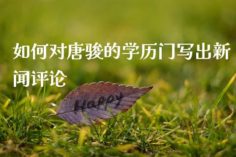 如何对唐骏的学历门写出新闻评论_https://m.apzhendong.com_财务分析_第1张