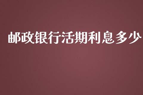 邮政银行活期利息多少_https://m.apzhendong.com_期货行情_第1张