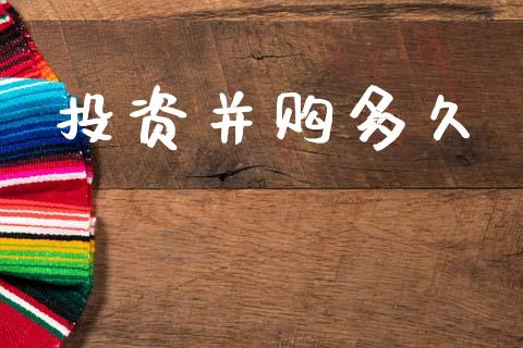 投资并购多久_https://m.apzhendong.com_期货行情_第1张
