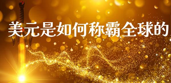 美元是如何称霸全球的_https://m.apzhendong.com_财经资讯_第1张