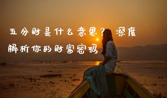 五分财是什么意思？ 深度解析你的财富密码_https://m.apzhendong.com_期货行情_第1张