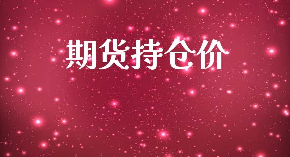 期货持仓价_https://m.apzhendong.com_全球经济_第1张