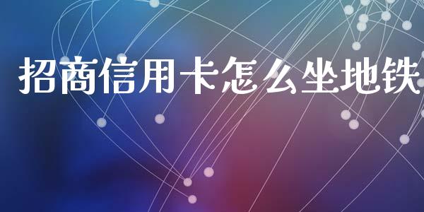 招商信用卡怎么坐地铁_https://m.apzhendong.com_财经资讯_第1张