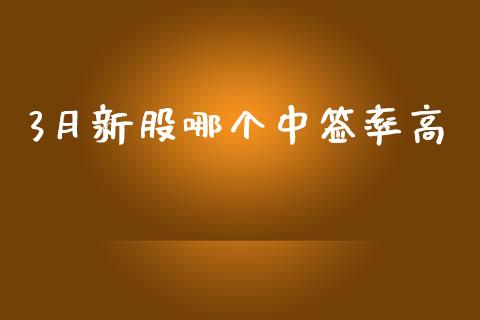 3月新股哪个中签率高_https://m.apzhendong.com_全球经济_第1张