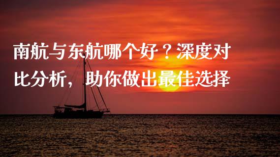 南航与东航哪个好？深度对比分析，助你做出最佳选择_https://m.apzhendong.com_期货行情_第1张