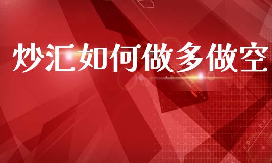 炒汇如何做多做空_https://m.apzhendong.com_期货行情_第1张