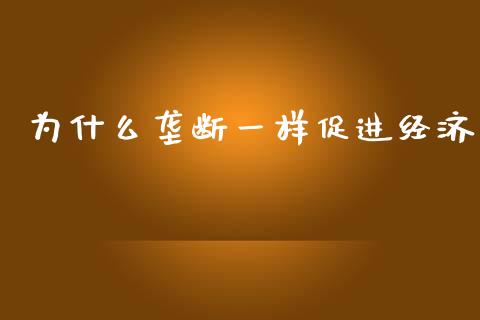 为什么垄断一样促进经济_https://m.apzhendong.com_财经资讯_第1张