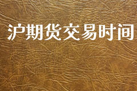 沪期货交易时间_https://m.apzhendong.com_期货行情_第1张