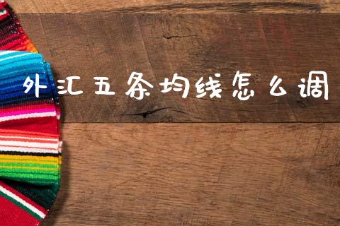 外汇五条均线怎么调_https://m.apzhendong.com_全球经济_第1张