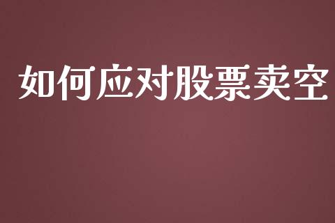 如何应对股票卖空_https://m.apzhendong.com_财经资讯_第1张