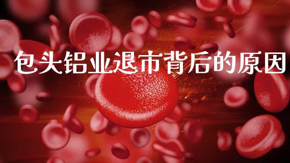 包头铝业退市背后的原因_https://m.apzhendong.com_财务分析_第1张