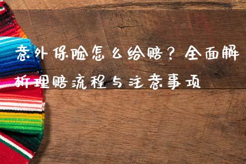意外保险怎么给赔?全面解析理赔流程与注意事项_财经资讯_第1张_财经资讯_财务分析_全球经济_期货行情 意外保险怎么给赔?全面解析理赔流程与注意事项_https://m.apzhendong.com_财经资讯_第1张