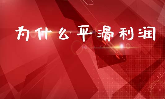 为什么平滑利润_https://m.apzhendong.com_期货行情_第1张