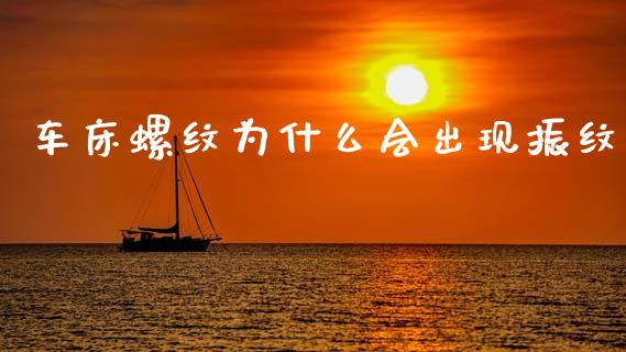 车床螺纹为什么会出现振纹_全球经济_第1张_财经资讯_财务分析_全球经济_期货行情 车床螺纹为什么会出现振纹_https://m.apzhendong.com_全球经济_第1张