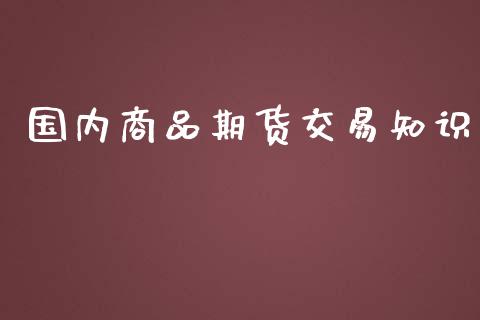 国内商品期货交易知识_https://m.apzhendong.com_期货行情_第1张