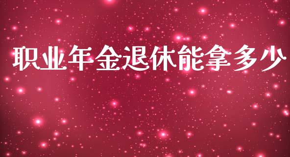 职业年金退休能拿多少_https://m.apzhendong.com_期货行情_第1张