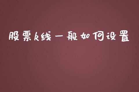 股票k线一般如何设置_https://m.apzhendong.com_财经资讯_第1张