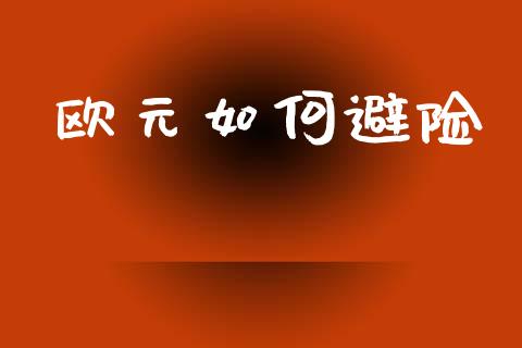 欧元如何避险_https://m.apzhendong.com_期货行情_第1张
