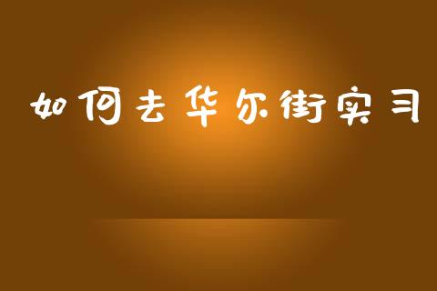 如何去华尔街实习_https://m.apzhendong.com_财经资讯_第1张